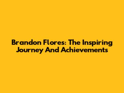 Brandon Flores: The Inspiring Journey And Achievements