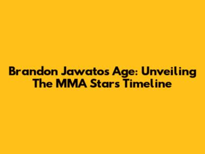 Brandon Jawato's Age: Unveiling The MMA Star's Timeline