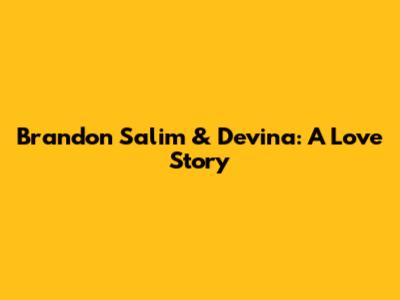 Brandon Salim & Devina: A Love Story
