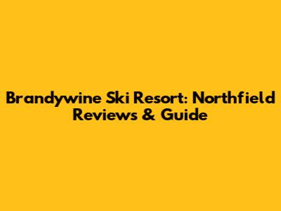 Brandywine Ski Resort: Northfield Reviews & Guide