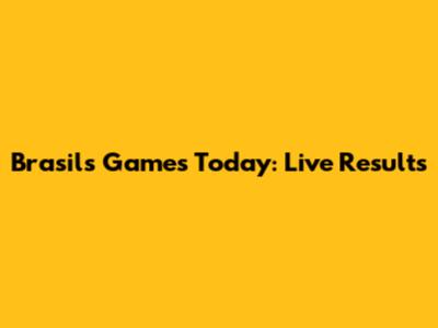 Brasil's Games Today: Live Results