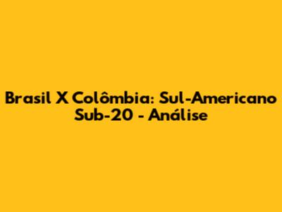 Brasil X Colômbia: Sul-Americano Sub-20 - Análise