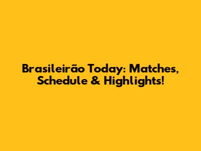 Brasileirão Today: Matches, Schedule & Highlights!