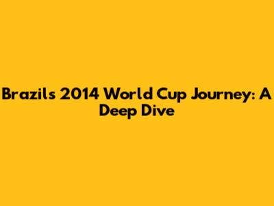 Brazil's 2014 World Cup Journey: A Deep Dive