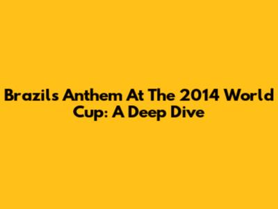 Brazil's Anthem At The 2014 World Cup: A Deep Dive