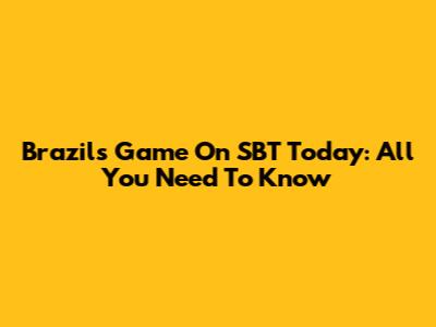 Brazil's Game On SBT Today: All You Need To Know