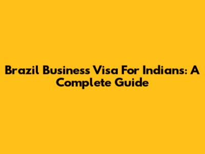 Brazil Business Visa For Indians: A Complete Guide
