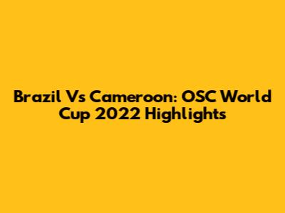 Brazil Vs Cameroon: OSC World Cup 2022 Highlights