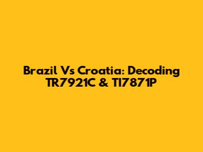 Brazil Vs Croatia: Decoding TR7921C & TI7871P