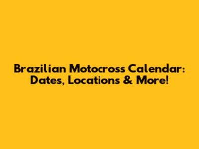 Brazilian Motocross Calendar: Dates, Locations & More!