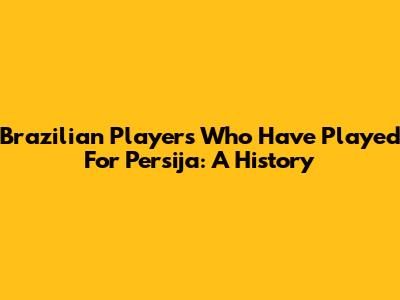 Brazilian Players Who Have Played For Persija: A History