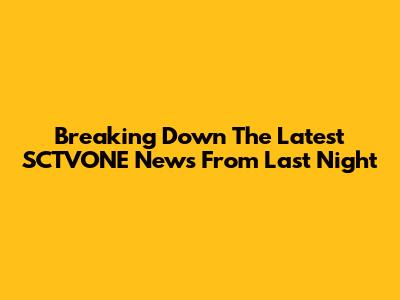 Breaking Down The Latest SCTVONE News From Last Night