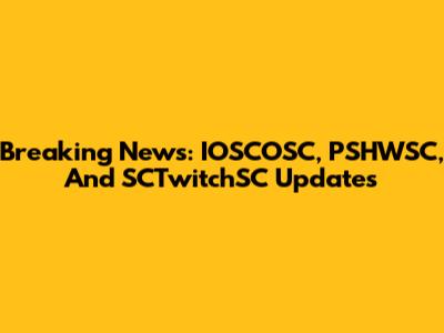 Breaking News: IOSCOSC, PSHWSC, And SCTwitchSC Updates