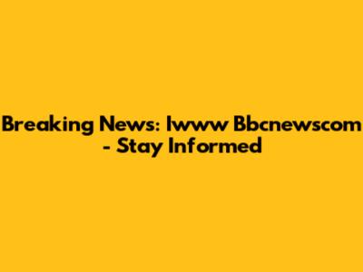 Breaking News: Iwww Bbcnewscom - Stay Informed