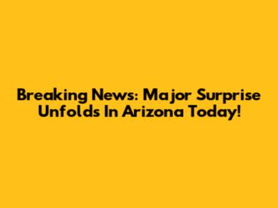 Breaking News: Major Surprise Unfolds In Arizona Today!
