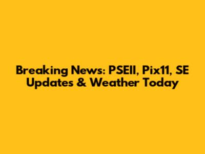 Breaking News: PSEII, Pix11, SE Updates & Weather Today