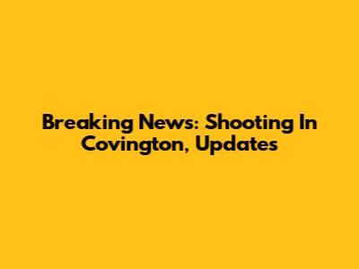 Breaking News: Shooting In Covington, Updates