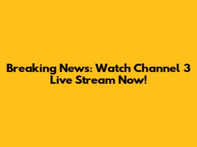 Breaking News: Watch Channel 3 Live Stream Now!