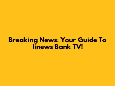 Breaking News: Your Guide To Iinews Bank TV!