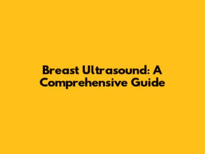 Breast Ultrasound: A Comprehensive Guide