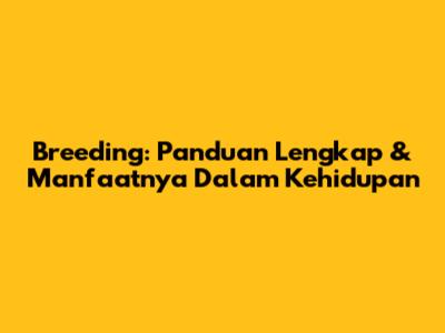 Breeding: Panduan Lengkap & Manfaatnya Dalam Kehidupan