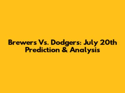 Brewers Vs. Dodgers: July 20th Prediction & Analysis