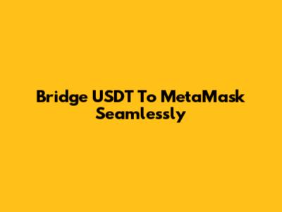Bridge USDT To MetaMask Seamlessly
