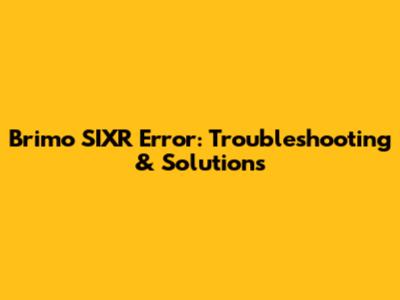 Brimo SIXR Error: Troubleshooting & Solutions