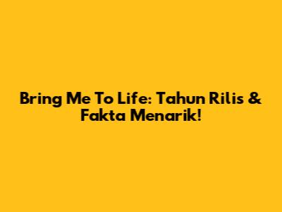 Bring Me To Life: Tahun Rilis & Fakta Menarik!