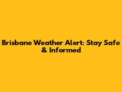 Brisbane Weather Alert: Stay Safe & Informed