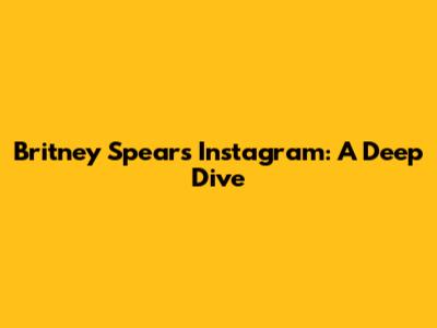 Britney Spears' Instagram: A Deep Dive