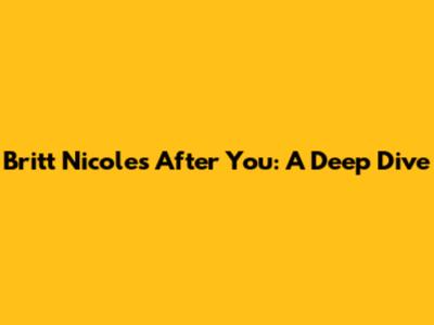 Britt Nicole's 'After You': A Deep Dive