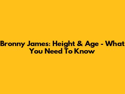 Bronny James: Height & Age - What You Need To Know