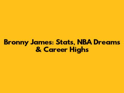 Bronny James: Stats, NBA Dreams & Career Highs