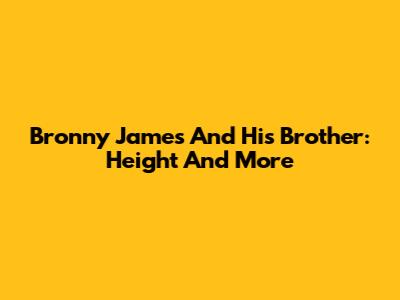 Bronny James And His Brother: Height And More