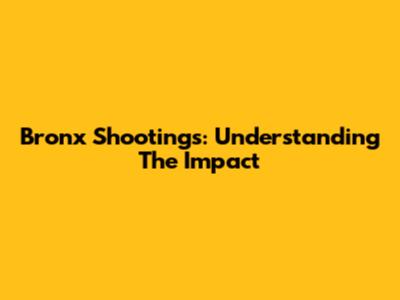 Bronx Shootings: Understanding The Impact