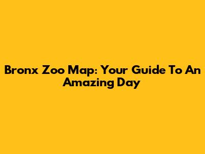 Bronx Zoo Map: Your Guide To An Amazing Day