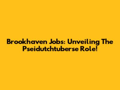 Brookhaven Jobs: Unveiling The Pseidutchtuberse Role!