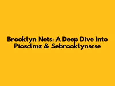 Brooklyn Nets: A Deep Dive Into Piosclmz & Sebrooklynscse