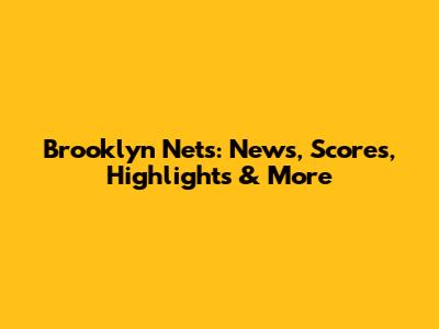 Brooklyn Nets: News, Scores, Highlights & More