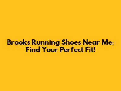 Brooks Running Shoes Near Me: Find Your Perfect Fit!