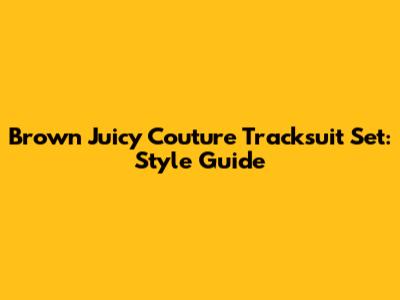 Brown Juicy Couture Tracksuit Set: Style Guide