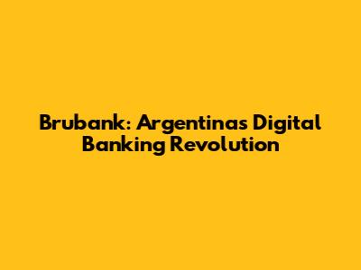 Brubank: Argentina's Digital Banking Revolution
