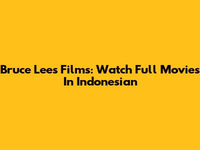 Bruce Lee's Films: Watch Full Movies In Indonesian
