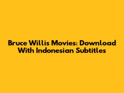 Bruce Willis Movies: Download With Indonesian Subtitles