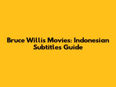 Bruce Willis Movies: Indonesian Subtitles Guide