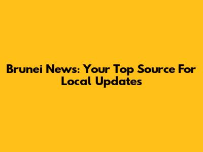 Brunei News: Your Top Source For Local Updates