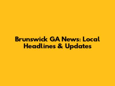Brunswick GA News: Local Headlines & Updates