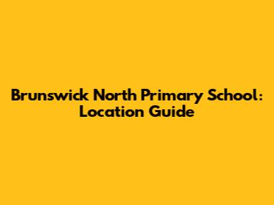 Brunswick North Primary School: Location Guide