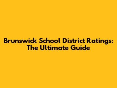Brunswick School District Ratings: The Ultimate Guide